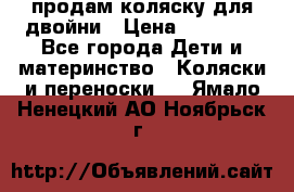 продам коляску для двойни › Цена ­ 30 000 - Все города Дети и материнство » Коляски и переноски   . Ямало-Ненецкий АО,Ноябрьск г.